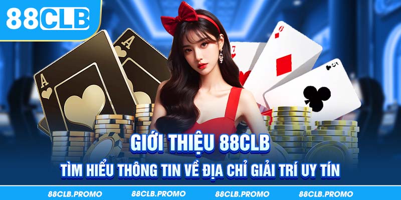 Giới thiệu 88CLB - Tìm hiểu thông tin về địa chỉ giải trí uy tín